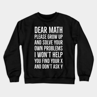 Dear Math Please Grow Up And Solve Your Own Problems I Won't Help You Find Your X And Don't Ask Y Crewneck Sweatshirt